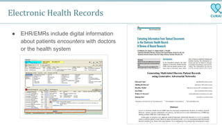 Electronic Health Records
● EHR/EMRs include digital information
about patients encounters with doctors
or the health syst...