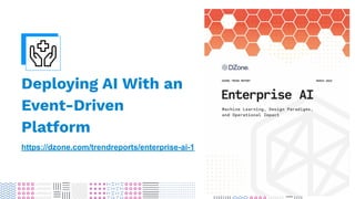 Deploying AI With an
Event-Driven
Platform
https://dzone.com/trendreports/enterprise-ai-1
 