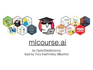 mlcourse.ai
by OpenDataScience
lead by Yury Kashnitsky (@yorko)
 