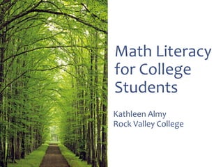 Math Literacy
for College
Students
Kathleen Almy
Rock Valley College
 