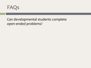 FAQs

Can developmental students complete
open-ended problems?
 