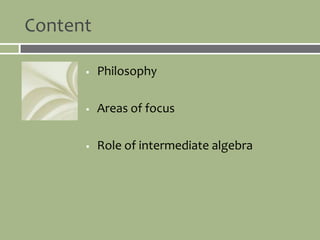 Content

         Philosophy

         Areas of focus

         Role of intermediate algebra
 