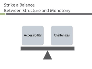 Strike a Balance
Between Structure and Monotony




         Accessibility   Challenges
 