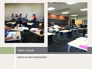 Take a look
Explore an open-ended project
 