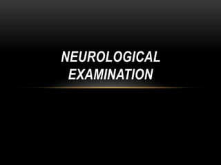NEUROLOGICAL
EXAMINATION
 