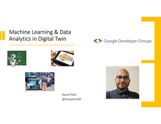 Machine Learning & Data
Analytics in Digital Twin
Keval Patel
@kmpatel100
 
