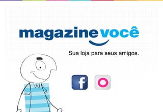 Sua loja para seus amigos.




                             31
 