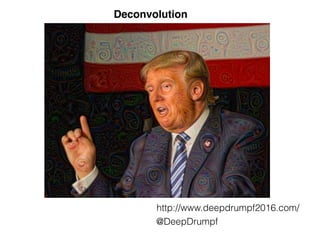 http://www.deepdrumpf2016.com/
@DeepDrumpf
Deconvolution
 