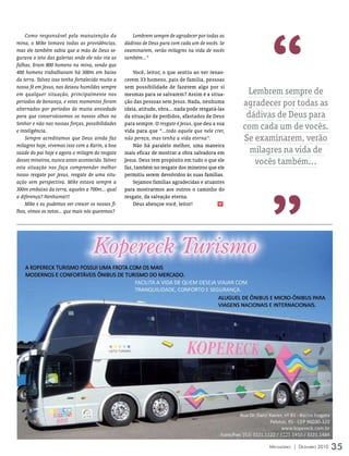 “
    Como responsável pela manutenção da              Lembrem sempre de agradecer por todas as
mina, o Mike tomava todas as providências,        dádivas de Deus para com cada um de vocês. Se
mas ele também sabia que a mão de Deus se-        examinarem, verão milagres na vida de vocês
gurava o teto das galerias onde ele não via as    também...”
falhas. Eram 800 homens na mina, sendo que
400 homens trabalhavam há 300m em baixo               Você, leitor, o que sentiu ao ver renas-
da terra. Talvez isso tenha fortalecido muito a   cerem 33 homens, pais de família, pessoas
nossa fé em Jesus, nos deixou humildes sempre     sem possibilidade de fazerem algo por si
em qualquer situação, principalmente nos          mesmas para se salvarem? Assim é a situa-        Lembrem sempre de
períodos de bonança, e estes momentos foram       ção das pessoas sem Jesus. Nada, nenhuma        agradecer por todas as
alternados por períodos de muita ansiedade        ideia, atitude, obra... nada pode resgatá-las
para que conservássemos os nossos olhos no        da situação de perdidos, afastados de Deus       dádivas de Deus para
Senhor e não nas nossas forças, possibilidades    para sempre. O resgate é Jesus, que deu a sua
e inteligência.                                   vida para que “...todo aquele que nele crer,
                                                                                                  com cada um de vocês.
    Sempre acreditamos que Deus ainda faz         não pereça, mas tenha a vida eterna”.           Se examinarem, verão
milagres hoje, vivemos isso com a Karin, a boa        Não há paralelo melhor, uma maneira
saúde do pai hoje e agora o milagre do resgate    mais eficaz de mostrar a obra salvadora em        milagres na vida de
desses mineiros, nunca antes acontecido. Talvez   Jesus. Deus tem propósito em tudo o que ele        vocês também...
esta situação nos faça compreender melhor         faz, também no resgate dos mineiros que ele
nosso resgate por Jesus, resgate de uma situ-     permitiu serem devolvidos às suas famílias.




                                                                                                        ”
ação sem perspectiva. Mike estava sempre a            Sejamos famílias agradecidas e atuantes
300m embaixo da terra, aqueles a 700m... qual     para mostrarmos aos outros o caminho do
a diferença? Nenhuma!!!                           resgate, da salvação eterna.
    Mike e eu pudemos ver crescer os nossos fi-       Deus abençoe você, leitor!             m

lhos, vimos os netos... que mais nós queremos?




                                                                                                        Mensageiro | DezeMbro 2010   35
 