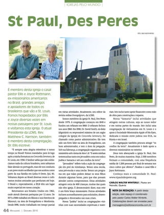 | IGREJAS PELO MUNDO |




  St Paul, Des Peres
                                                                                                                                             FOTOs: CArlOs wAlTer winTerle




  É membro desta igreja o casal
  pastor Ellis e Joyce Rottmann,
  ex-missionários americanos
  no Brasil, grandes amigos
  e apoiadores de todos os
  brasileiros que vão a St. Louis.                       em várias atividades. Atualmente, sou editor da       riais. Isto inclui tanto apoio financeiro como mão
  Fomos hospedados por Ellis                             revista online Evangelgram, da LCMS.                  de obra para construções e reparos.
  e Joyce diversas vezes em                                  Somos membros da igreja St. Paul, Des Peres            Nossa “Samaria” inclui atividades que
                                                         desde 1979. A congregação começou em l849 e           atingem outras culturas, seja ao nosso redor
  nossas passagens por St. Louis                         fundou um orfanato em l868. O orfanato fechou         e em outras partes do mundo. Isto inclui uma
  e visitamos esta igreja. O atual                       nos anos l960. Em l998, Dr. David Smith, ex-deão      congregação de vietnamitas em St. Louis e o
  Presidente da LCMS, Rev.                               (dignitário ou responsável máximo de um orgão         apoio à Sociedade Missionária Apple of His Eyes,
  Matthew C. Harrison, também                            colegial da Igreja) do Concordia Seminary, foi        dedicada à missão entre judeus nos EUA, na
                                                         chamado como pastor administrativo. Ele tem           Rússia e em Israel.
  é membro desta congregação.                            sido um forte líder na área de Evangelismo, um             A congregação também procura atingir “os
  Dr. Ellis escreve:                                     bom administrador, e tem o dom da pregação.           confins da terra”. Anualmente é dado apoio a
       “É sempre uma alegria relembrar o nosso           Sob sua liderança, a congregação organizou o seu      diversos missionários no exterior.
  tempo no Brasil! Fomos mandados para lá logo           ministério sob o lema de Atos 1.8: “E sereis minhas        Deus tem abençoado a igreja St. Paul, Des
  após a minha formatura no Concordia Seminary, de       testemunhas tanto em Jerusalém como em toda a         Peres, de muitas maneiras. Hoje, 2.500 membros
  St. Louis, em 1956. O Senhor sabia que não conhe-      Judéia e Samaria e até aos confins da terra”.         formam a comunidade, com uma frequência
  cíamos nada da cultura brasileira, nem sabíamos            “Jerusalém” reflete toda a ação da congrega-      média de 1.200 pessoas por final de semana nos
  falar alemão ou português, mas ele nos conduziu        ção em prol da vizinhança. Temos uma escola,          cinco cultos que oferece”, finaliza o casal Ellis e
  a um povo muito acolhedor que nos aceitou como         uma pré-escola e uma creche. Temos um progra-         Joyce Rottmann.
  parte da sua família em Linha 8 Oeste, Ijuí, RS.       ma em que mães podem deixar os seus filhos                 Conheça mais a comunidade St. Paul:
  Voltamos depois ao Brasil diversas vezes e culti-      durante algumas horas, para que elas possam           www.stpaulsdesperes.org
  vamos muitas amizades que perduram até hoje.           atender outros compromissos. Estas atividades
                                                                                                               carLoS waLTEr winTErLE | Pastor em
  O Brasil e, especialmente, a IELB têm um lugar         atingem cerca de 400 crianças, muitas das quais       nairoibi, Quênia
  muito especial em nosso coração.                       não têm igreja. É desnecessário dizer, mas este
       Retornamos aos Estados Unidos em 1962,            é um forte braço missionário. Outras atividades          nota da rEdação: a partir desta
  onde atendi diversas paróquias por 12 anos. De         incluem aconselhamento para enlutados, desem-            edição, este espaço é coordenado
  l973 a l996 trabalhei em Illinois e nos Distritos de   pregados e divorciados nas suas crises.                  pelo pastor carlos Walter Winterle.
  Missouri, na área de Evangelismo e Mordomia.               Nossa “Judéia” inclui as congregações vizi-          colaborações devem ser enviadas para:
  Desde l996, tenho trabalhado em tempo parcial          nhas com suas necessidades espirituais e mate-           mensageiro@editoraconcordia.com.br

44 M  ensageiro   | DezeMbro 2010
 