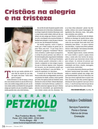 | TESTEMUNHO |




  Cristãos na alegria
  e na tristeza
                                  FOTO: ArquivO eDiTOrA COnCórDiA
                                                                         Era um fim de noite de janeiro quando soube    se as boas obras salvassem”, pensei. Sua des-
                                                                    do falecimento do Sr. Herculano. Imediatamente,     pedida, embora com muitas homenagens, foi
                                                                    me dirigi à Capela do Cemitério Municipal, onde     igualmente fria, silenciosa, vazia... Sem padre,
                                                                    o corpo estava sendo velado, ávido por dar um       sem cerimônia, sem conforto.
                                                                    abraço em meu amigo que chorava a morte de              Jucielli faleceu ao final da noite de sábado.
                                                                    seu avô, e me deparei com as portas fechadas. A     Embora no domingo de manhã tivesse culto,
                                                                    família havia deixado o corpo ali para ir descan-   seu corpo mesmo assim foi velado na igreja,
                                                                    sar em casa. Saí obviamente frustrado...            como era sua vontade: local onde viveu seus
                                                                         Na manhã seguinte, voltei à Capela e           momentos mais felizes – se casou e batizou
                                                                    soube que o Padre acabara de passar por lá          seus dois filhos... O pastor local, Elton Luithardt,
                                                                    para “fazer uma reza”. “E que horas será a          iniciou o culto dizendo: “nós estamos chorando,
                                                                    cerimônia?”, perguntei. “Cerimônia?” Não ha-        mas hoje há grande festa no Céu!”.
                                                                    veria cerimônia, o padre sequer acompanhou              Passados alguns meses, minha sobrinha
                                                                    o cortejo de poucas pessoas cujo silêncio só        de 5 anos lembra o quanto a igreja estava
                                                                    foi interrompido pelas angustiantes badaladas       cheia, e ainda sabe citar trechos da mensa-
                                                                    do sino no cemitério... Percebi que ficaríamos      gem do pastor que marcariam nossas vidas
                                                                    nisto mesmo quando começaram a selar o              para sempre. As centenas de pessoas que
                                                                    túmulo, e perguntei ao meu amigo se gosta-          compareceram no culto presenciaram uma
                                                                    ria que eu dissesse alguma coisa. Enquanto          solenidade com hinos, orações, mensagem,
                                                                    ele recusava, um dos presentes propôs que           e assim foram confortadas.




  T
                                                                    orassem um Pai-Nosso e uma Ave Maria… e                 Já vi muitos descrentes dizerem que diante
               oda vez que minha sobrinha de 5                      assim foi sepultado o Sr. Herculano.                da morte “sentem inveja” dos cristãos... Vi isso
               anos fala do enterro de sua mãe,                          O enterro do Sr. Paulo foi bem diferente.      ainda no cemitério quando meu amigo, ateu
               ela repete esta frase: “tinha tanta                  Nunca soube sobre sua religiosidade, mas ele era    por hereditariedade, neto do Sr. Herculano, me
               gente na Igreja”.                                    um pioneiro da cidade, caridoso, muito querido      disse que estava cogitando fazer as pazes com
      Ainda estávamos no mês de março, e este já                    por todos. Na capela ao lado do Cemitério, havia    Deus. Ao longo de uma vida, ouvimos algumas
  era o meu terceiro enterro no ano de 2010: em ja-                 dezenas de coroas de flores: Câmara Municipal,      dezenas de vezes as palavras “pó ao pó, terra à
  neiro, meu melhor amigo perdeu seu avô, um de-                    entidades e associações diversas, e políticos co-   terra (...)”, mas foi nas duas vezes em que não as
  voto cristão católico; em fevereiro foi outro grande              nhecidos assinavam algumas das que li. Muitas       ouvi que sua relevância ficou mais evidente.
  amigo que sepultou seu pai, um político; e agora,                 pessoas da comunidade, que aparentemente
  minha querida irmã, uma cristã luterana...                        nem tinham contato com ele, choravam. “Ah,                    ivES roGEr möLLEr | Curitiba, PR




36 M  ensageiro   | DezeMbro 2010
 