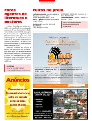 | COMUNICADOS |



Caros                                          Cultos na praia
agentes de                                     CAPãO DA CANOA, rS - Fone: (51) 3625-3153
                                               Dezembro: Domingo – 9 horas
                                                                                               livrAmeNtO (BR 101, km 86), Osório, RS –
                                                                                               Fone: (51) 3683-8202
literatura e                                   Dia 19 – Programa de Natal – 20h30
                                               Janeiro e Fevereiro: Sábados – 20 horas e Do-
                                                                                               Janeiro e Fevereiro: 2º Sábado – 17 horas e 4º
                                                                                               Domingo – 9 horas

pastores                                       mingos – 9 horas
                                                                                                 Contato: pastor Ismael Rediske
                                               xANgri-lÁ, rS - Fone: (51) 3689-1213              emanuelielb@yahoo.com.br
    A Editora Concórdia, para melhor aten-     (Loja Xik-Xik)                                    (51) 9402-0506
dê-los, está trabalhando na reorganização      1º e 3º Domingo – 20 horas
do cadastro de seus clientes. Este trabalho
vem sendo desenvolvido, há três meses, pela
Sra. Carla Schüler, pois é importante para a
Editora Concórdia saber quem são e onde
estão os agentes de literatura de nossas
comunidades. Os contatos foram realizados
através de telefonemas e de e-mails, nos
quais enviamos uma ficha de cadastro para
preenchimento de dados.
    Queremos agradecer aos pastores e
agentes que prontamente nos atenderam,
bem como pedir, para aqueles que ainda
não o fizeram, que entrem em contato com
a editora para atualização de seus dados.
Lembrando que os cadastros que não forem
atualizados serão cancelados no sistema
da Editora.


   ContatoS
   Fone/Fax: (51) 3272-3456
   e-mail: carla@editoraconcordia.com.br




                                                                                                                Mensageiro | DezeMbro 2010   45
 
