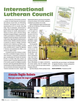 | IELB NO MUNDO |




  International
                                                                                                                                       FOTOs: Arqu
                                                                                                                                                  ivO PessOAl




  Lutheran Council
      Entre os dias 25 e 27 de outubro, aconteceu   representante plantou uma árvore nesse Jardim.
  a reunião do Comitê Executivo da Internatio-      A árvore de número 145 é da IELB, conforme o
  nal Lutheran Council (ILC), em Wittenberg,        certificado que podemos ver ao lado.
  Alemanha. Participaram desta reunião os               Todos os preparativos agora caminham para
  representantes da ILC no mundo: Hans Jörg         os 500 anos da Reforma. Os temas de estudo
  Voigt, bispo da Alemanha, representando a         giram em torno disso.
  Europa; pastor Robert Bugbee, presidente da           Entre os dias 24
  Igreja Luterana do Canadá, representando a        e 27 de agosto de
  América do Norte; pastor Christian Ekong,         2011, acontecerá o
  presidente da Igreja da Nigéria, representando    encontro da ILC da
  a África; pastor James D. Cerdeñola, presidente   América Latina, no
  da Igreja Luterana das Filipinas, representando   Chile. Estamos en-
  a Ásia; pastor Egon Kopereck representando a      carregados e provi-
  América Latina. Também estiveram presentes        denciando a organi-
  os pastores dr. Samuel H. Nafzger, secretário     zação do mesmo.
  executivo da ILC; Gijsbertus van Hatten, presi-       Um dos grandes
  dente da Igreja Luterana da Bélgica, servindo     objetivos da ILC é
  como secretário da ILC; e ainda o dr. Matthew     manter a unidade
  C. Harrison, novo presidente da LCMS, e o seu     confessional da
  assessor dr. Albert Collver.                      Igreja Luterana no
      A reunião foi muito boa. Ouvimos os relató-   mundo. Temos mui-
  rios sobre as atividades da Igreja Luterana em    tos desafios – pen-
  cada continente, e começamos os preparativos      samos e planejamos
  para a reunião plena do Concílio em setembro      como levar mais e
  de 2012, no Canadá. Além disso, tivemos um        melhor o Evangelho
  momento solene e de grande significado no dia     de Cristo ao mundo.
  27 de outubro, quando nos dirigimos ao Jardim     Temos dificuldades, em alguns continentes,        querida IELB, para que sempre, com fidelidade
  de Lutero, onde serão plantadas 500 árvores em    nas nossas igrejas, mas isto também nada          às Sagradas Escrituras, vivamos, pratiquemos
  comemoração aos 500 anos da Reforma. Ali, fize-   mais é do que a prova de que ainda estamos        e proclamemos Cristo para Todos.
  mos um momento devocional, destacando que         na Igreja militante.
  “estamos conectados em Cristo”. Depois, cada          Que Deus abençoe, oriente e proteja a nossa   EGon KopErEcK | Presidente da IELB




46 M  ensageiro   | DezeMbro 2010
 