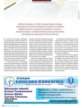 | ESCRITURAS SAGRADAS |




                                                                                                                                                            FOTO: ArquivO eDiTOrA COnCórDiA
                               A Bíblia de Genebra, de 1560, tradução feita por teólogos
                            reformados que haviam se refugiado em Genebra, era idêntica
                               à Bíblia de Lutero, na questão dos apócrifos. Contudo, a
                            exemplo de Lutero, os editores deixaram claro que esses livros
                                   não podiam ser usados para confirmar doutrina.

  foi o contexto em que surgiu a Septuaginta         apócrifos, mesmo que não fizessem campanha              Outro dado pouco conhecido é que durante
  ou tradução grega do Antigo Testamento. No         em prol da supressão dos apócrifos. Atanásio        a Idade Média, mesmo no Ocidente, houve
  entanto, não se tem notícia concreta de que os     pensava que estes livros não fazem parte do         teólogos que sustentavam o ponto de vista
  judeus de Alexandria tivessem um cânone mais       cânone, mas que foram indicados, desde os           de Jerônimo, ou seja, faziam distinção entre
  amplo do que a Bíblia Hebraica. O simples fato     tempos antigos, como leitura para recém-con-        livros canônicos e outros livros. Isto significa
  de que a Septuaginta acabou tendo um grupo         vertidos que, nas palavras de Atanásio, “querem     que Lutero não tirou esta distinção do ar. O
  adicional de livros, que não fazem parte da        ser instruídos na religião verdadeira”. A maioria   cardeal Cajetano, encarregado pelas autorida-
  Bíblia Hebraica, não significa que essa já era a   dos eruditos das igrejas ortodoxas (orientais)      des de Roma a dialogar com Lutero, pensava
  situação verificada na comunidade judaica. Filo    segue Atanásio, colocando os livros que a Septu-    exatamente como Jerônimo.
  de Alexandria, um filósofo judeu que viveu mais    aginta tem a mais em relação à Bíblia Hebraica          É verdade que Lutero colocou os apócrifos
  ou menos na mesma época do apóstolo Paulo,         num nível inferior de autoridade.                   numa seção à parte, depois de Malaquias e an-
  não dá indícios de que aceitasse a autoridade           Jerônimo, que prezava aquilo que chamou        tes de Mateus, mas ele não foi o único a fazer
  dos livros que denominamos de apócrifos.           de veritas hebraica (verdade hebraica), traduziu    isso. A Bíblia de Genebra, de 1560, tradução
      Às vezes, pensa-se que os Pais da Igreja       o Antigo Testamento do original hebraico. No        feita por teólogos reformados que haviam se
  eram todos ardorosos defensores dos apócrifos      entanto, isto não significou que ele deu início a   refugiado em Genebra, era idêntica à Bíblia de
  ou deuterocanônicos. É verdade que homens          uma “cruzada” contra os apócrifos. Entendia que     Lutero na questão dos apócrifos. Contudo, a
  como Orígenes, Atanásio e Jerônimo conheciam       esses livros podiam ser lidos para a edificação     exemplo de Lutero, os editores deixaram claro
  os apócrifos. No entanto, também é verdade         do povo, embora não devessem ser usados para        que esses livros não podiam ser usados para
  que faziam distinção entre os canônicos e os       estabelecer doutrinas ou dogmas eclesiásticos.      confirmar doutrina.




18 M  ensageiro   | DezeMbro 2010
 