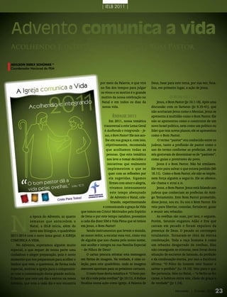 | IELB 2011 |




Advento comunica a vida
Acolhendo e integrando – Jesus, o Bom Pastor

aDiLSon DErLY SchÜnKE *
Coordenador nacional do PEM



                                                              por meio da Palavra, e que virá        Deus, base para este tema, por sua vez, foca-
                                                              no fim dos tempos para julgar          liza, em primeiro lugar, a ação de Jesus.
                                                              os vivos e os mortos é o grande
                                                               motivo da nossa celebração no                      O BOm PAStOr
                                                               Natal e em todos os dias da               Jesus, o Bom Pastor (Jo 10.1-18). Após uma
                                                               nossa vida.                           discussão com os fariseus (Jo 9.35-41), que
                                                                                                     não aceitaram Jesus como o Messias, Jesus se
                                                                        ÊNFASe 2011                  apresenta à multidão como o Bom Pastor. Ele
                                                                      Em 2011, nossa temática        não se apresentou como o construtor de um
                                                                  transversal a este Lema Geral      novo Israel político, nem como um político ou
                                                                  é Acolhendo e integrando – Je-     líder que tem novos planos; ele se apresentou
                                                                   sus, o Bom Pastor! Ele nos aco-   como o Bom Pastor.
                                                                   lhe em sua graça e, com isso,          O termo “pastor” era conhecido entre os
                                                                    objetivamente, recomenda         judeus, tanto a profissão de pastor como o
                                                                    que acolhamos todas as           uso do termo conforme as profecias. Até os
                                                                    pessoas. Que esta temática       reis gostavam de denominar-se de “pastores”,
                                                                     nos leve a tomar decisões e     como guias e protetores do povo.
                                                                     iniciativas que realmente           Jesus é o Bom Pastor. Não há similares.
                                                                     implementem o que se            Ele veio para salvar o que estava perdido (Mt
                                                                      quer com as reflexões por      18.11). Como o Bom Pastor, ele não se impõe,
                                                                      ela sugeridas. Sigamos         nem força alguém a segui-lo. Ele se oferece,
                                                                      firmes com amor e alegria,     ele chama e atrai a si.
                                                                       vivamos intensamente              Jesus, o Bom Pastor. Jesus está falando aos
                                                                       este tempo abençoado          judeus que conheciam as profecias do Anti-
                                                                       de Advento e Natal, cele-     go Testamento. Este Bom Pastor prometido,
                                                                       brando, experimentando        disse Jesus, sou eu. Eu sou o Bom Pastor. Ele
                                                                 e comunicando a graça da Vida       veio para libertar, consolar, fortalecer, guiar




N
                                                que temos em Cristo! Motivados pelo Espírito         e reunir seu rebanho.
             a época do Advento, as quatro      de Deus e por este tempo natalino, possamos              As ovelhas são suas, por isso, o seguem.
             semanas que antecedem o            a cada dia dizer SIM à Vida Plena que só temos       Porém, Satanás enganou Adão e Eva que
             Natal, a IELB inicia, além do      em Jesus, o Bom Pastor!                              caíram em pecado e foram expulsos da
             novo ano litúrgico, o quadriênio       Sendo instrumentos que levem o mundo,            presença de Deus. O pecado os corrompeu
2011-2014 com o novo lema geral: A IGREJA       ao nosso redor, a escutar essa voz, como voz         totalmente. Tornaram-se réus da eterna
COMUNICA A VIDA.                                de alguém que nos chama pelo nosso nome,             condenação. Toda a raça humana é como
    No Advento, esperamos alguém muito          nos acolhe e integra na sua Família Especial         um rebanho desgarrado de ovelhas. Elas
especial, o que requer de nossa parte uma       – de Filhos de Deus!                                 não conseguem se orientar, nem livrar desta
cuidadosa e alegre preparação, pois é neste         O cartaz procura retratar esta mensagem          situação de escravos de Satanás, da perdição
momento que nos preparamos para acolher o       em forma de imagem. Na verdade, é uma co-            e da condenação eterna, por isso a Escritura
Senhor que vem, e queremos, de forma toda       leção, para este quadriênio, onde as imagens         afirma: “O Filho do homem veio buscar e
especial, motivar a Igreja para o compromis-    menores apontam para os próximos cartazes.           salvar o perdido” (Lc 19.10). Veio para o que
so com a comunicação desta grande notícia.          O texto base desta temática é: “O bom pas-       lhe pertencia. Veio no Natal, – “o Verbo se fez
O Senhor que veio um dia e entrou na nossa      tor dá a vida pelas ovelhas” (Jo 10.11). A ênfase    carne, e habitou entre nós, cheio de graça e
história, que vem a cada dia e nos encontra     focaliza nossa ação como Igreja. A Palavra de        de verdade” (Jo 1.14).

                                                                                                                      Mensageiro | DezeMbro 2010   23
 