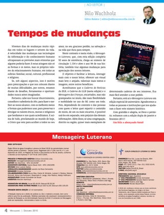| AO LEITOR |

                                                                                                       Nilo Wachholz
                                                                                                       Editor-Redator | editor@editoraconcordia.com.br




    Tempos de mudanças
        Vivemos dias de mudanças muito rápi-                            amor, no seu gracioso perdão, na salvação e
    das em todos os lugares e setores da vida.                          na vida que dura para sempre.
    A velocidade das mudanças nas tecnologias                               Neste contexto e nesta visão, o Mensagei-
    da informação e do conhecimento humano                              ro Luterano, que, com esta edição completa




                                                                                                                                                                                                                e.COM
    ultrapassam as previsões mais otimistas que                         93 anos de existência, chega ao número de




                                                                                                                                                                                                            - DreAMsTiM
    alguém poderia fazer. E estas atingem não só                        circulação 1.154 e abre o ano 94 de sua his-
    as formas e os meios, mas os próprios valo-                         tória, também traz algumas mudanças para




                                                                                                                                                                                                     ll MeDveDev
    res do relacionamento humano, em todas as                           apreciação dos nossos leitores.
    esferas: familiar, social, cultural, profissional                       O objetivo é facilitar a leitura, interagir




                                                                                                                                                                                                  PA: © Kiri
    e religioso.                                                        mais com o nosso leitor, oferecer um visual




                                                                                                                                                                                               FOTO DA CA
        Se, sob alguns aspectos, isso é motivo                          mais leve e arejado, valorizar mais textos e
    para preocupações e que nos colocam diante                          imagens, entre outros benefícios.
    de muitas dificuldades, por outros, estamos                             Acreditamos que o Caderno de Notícias
    diante de desafios, ferramentas e oportuni-                         da IELB, o Caderno da LLLB (nesta edição) e o                     determinado caderno de seu interesse, fica
    dades nunca antes imaginadas.                                       Mensageiro das Crianças, encartados, mas não                      mais fácil atender a esse pedido.
        Portanto, cabe-nos buscar discernimento,                        grampeados no miolo, dão mais flexibilidade                            Portanto, está aí o Mensageiro Luterano em
    conselhos e sabedoria do Alto, para fazer o me-                     e mobilidade no uso do ML como um todo.                           edição especial de aniversário. Agradecemos a
    lhor ao nosso alcance, com os melhores meios                        Pois, dependendo do contexto e das pessoas                        todas as pessoas e instituições que nos ajuda-
    e formas que pudermos usar, para preservar e                        com quem o leitor quer repartir o conteúdo                        ram a fazer este número histórico.
    divulgar os valores éticos, morais e religiosos                     do miolo, de um ou mais encartes, é possível                           Com gratidão e alegria, se Deus o permi-
    que herdamos e nos quais acreditamos. E aci-                        usá-los em separado, sem prejuízo das demais                      tir, voltamos com a edição dupla de janeiro e
    ma de tudo, proclamando ao mundo de hoje,                           informações. Além disso, se uma congregação,                      fevereiro 2011!
    o Cristo que veio para acolher a todos no seu                       distrito ou região, quiser mais exemplares de                          Um feliz e abençoado Natal!




                                                               Mensageiro Luterano
    iSSn 1679-0243

    Órgão oficial da igreja evangélica luterana do Brasil (ielB) de periodicidade mensal
    (exceto janeiro e fevereiro - edição única). registrado sob nº 249, livro M, nº 1, em                  Editora
                                                                                                                                                             IGREJA EVANGÉLICA LUTERANA DO BRASIL
    dezembro de 1935, no registro de títulos e documentos do rio de Janeiro, conforme
    o decreto-lei de imprensa nº 24776 de 14/07/1934.
                                                                                                           Concórdia
                                                                                            Filiada a associação de editores cristãos (asec)
    projEto E produção GráFiCa editora concórdia ltda.                                                                                              EndErEço rua cel. lucas de oliveira, 894
    rEdação mensageiro@editoraconcordia.com.br                                              EndErEço av. são Pedro, 633, Bairro são                 Bairro Mont’serrat, ceP 90440-010
    Editor Nilo Wachholz - Mtb 42140/sP                                                     Geraldo, ceP 90230-120, Porto alegre, rs                Porto alegre, rs, Brasil
    aSSiStEntE Editorial daiene Bauer Kühl - Mtb 14623/rs                                   FonE/Fax (51) 3272 3456                                 FonE (51) 3332 2111 / Fax: (51) 3332 8145
    rEviSão aline lorentz sabka                                                             SitE www.editoraconcordia.com.br                        SitE www.ielb.org.br
    jornaliSta-diaGramador leandro da rosa camaratta                                        twittEr twitter.com/edconcordia                         twittEr twitter.com/ielB_Brasil
                                                                                            Email editora@editoraconcordia.com.br                   E-mail ielb@ielb.org.br
    dESiGnEr christian schünke
    ColaboradorES FixoS Bruno ries, carlos W. Winterle, luisivan V. strelow, Marcos         ComErCial comercial@editoraconcordia.com.br
                                                                                                                                                    dirEtoria naCional 2010/2014
    schmidt, Mona liza Fuhrmann, rosemarie K. lange, Vitor radünz, Waldyr Hoffmann                                                                  prESidEntE egon Kopereck
    aSSinaturaS lianete schneider de souza                                                  dirEtoria ExECutiva
                                                                                            Henry J. rheinheimer (presidente), clóvis J. Prunzel,   1º viCE-prESidEntE arnildo schneider
    loGíStiCa Marcelo azambuja                                                                                                                      2º viCE-prESidEntE Geraldo Walmir schüler
                                                                                            Nilo Wachholz, Nilson Krick e rubens José ogg
                                                                                            GErEntE                                                 SECrEtário rubens José ogg
    aSSinatura no braSil anual r$ 49,00; Bianual r$ 92,00                                   Nilson Krick - nilson@editoraconcordia.com.br           tESourEiro renato Bauermann
    aSSinatura para outroS paíSES anual Us$ 52,00; Bianual Us$ 100,00                       dEpto FinanCEiro
                                                                                            Joel Weber                                              a ielB crê, confessa e ensina que os livros canônicos
    tiraGEm dESta Edição 12 mil exemplares                                                  Editor                                                  das escrituras sagradas, do antigo e do Novo
                                                                                            Nilo Wachholz - editor@editoraconcordia.com.br          testamento, são a Palavra infalível revelada por deus e
    a redação reserva-se o direito de publicar ou não o material a enviado, bem como        ComiSSão Editorial                                      aceita, como exposição correta dessa Palavra, os livros
    editá-lo para fins de publicação. Matérias assinadas não expressam necessariamente a    adilson schünke, célia M. Bündchen,                     simbólicos da igreja evangélica luterana, reunidos no
    opinião da redação ou da administração Nacional da ielB. o conteúdo do Mensageiro       clóvis J. Prunzel, Nilo Wachholz, Nilson Krick          livro de concórdia do ano 1580.
    pode ser reproduzido, mencionados o autor e a fonte.                                    e rubens José ogg




4     Mensageiro | DezeMbro 2010
 