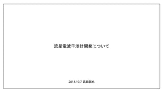 流星電波干渉計開発について
2018.10.7 武田誠也
 