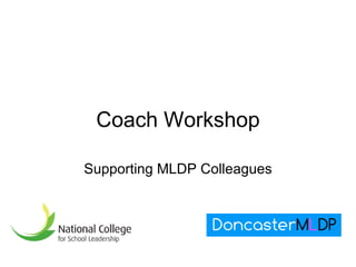 Coach Workshop Supporting MLDP Colleagues 
