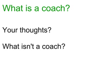 What is a coach? Your thoughts? What isn't a coach? 