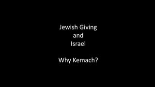 Jewish Giving
and
Israel
Why Kemach?
 