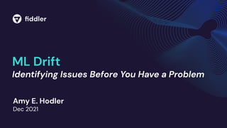 ML Drift
Identifying Issues Before You Have a Problem
Amy E. Hodler
Dec 2021
 