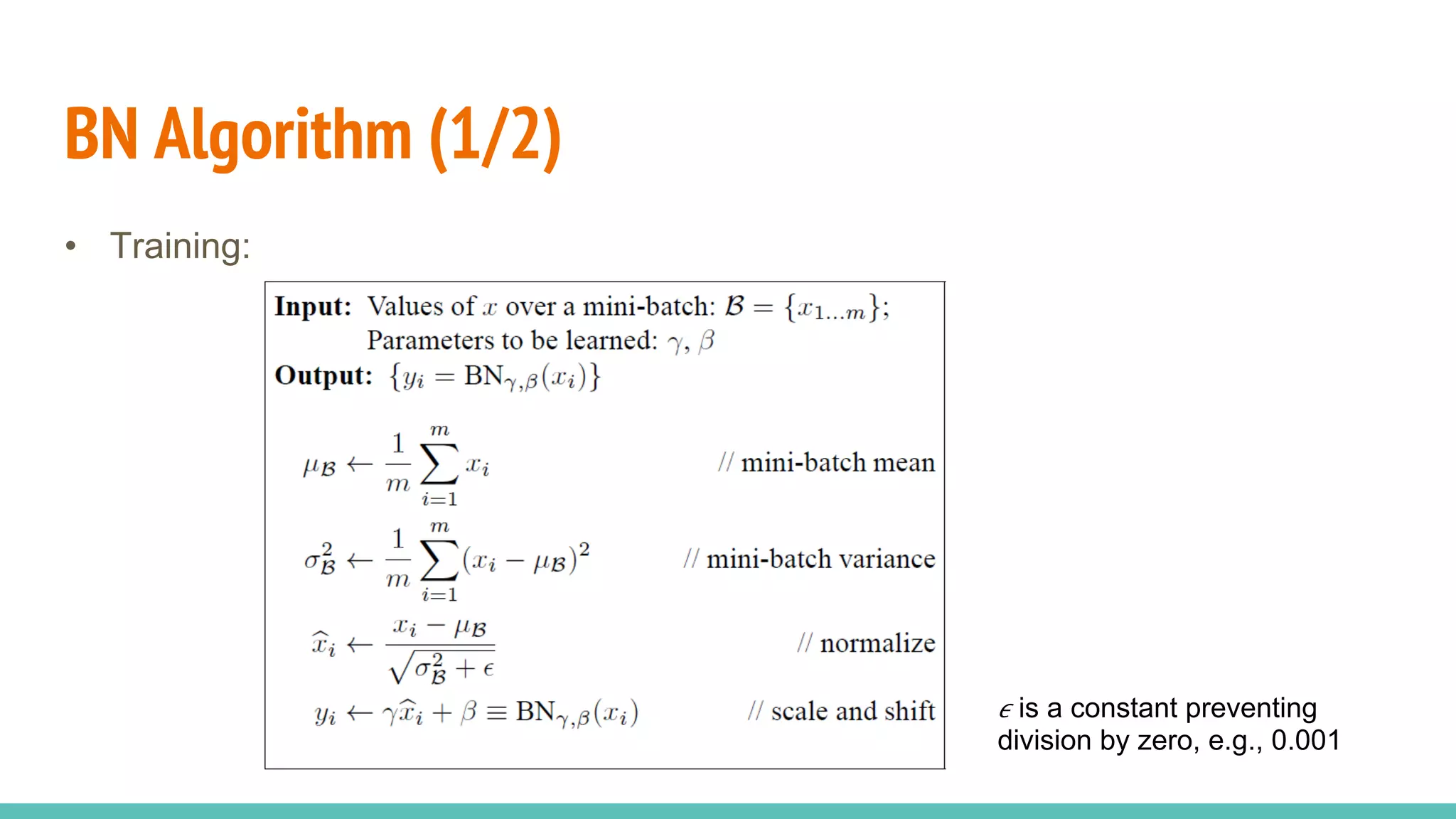 BN Algorithm (1/2)
•  Training:
𝜖 is a constant preventing
division by zero, e.g., 0.001
 