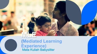MLE
(Mediated Learning
Experience)
Mata Kuliah Babysitter
 