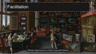 Facilitation
Flemish Cognoscenti in a Room hung with Pictures
 