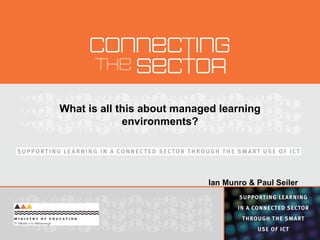 What is all this about managed learning environments? Ian Munro & Paul Seiler 