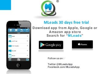 MLeads 30 days free trial
Download app from Apple, Google or
Amazon app store
Search for “MLeads”
Follow us on :
Twitter @...