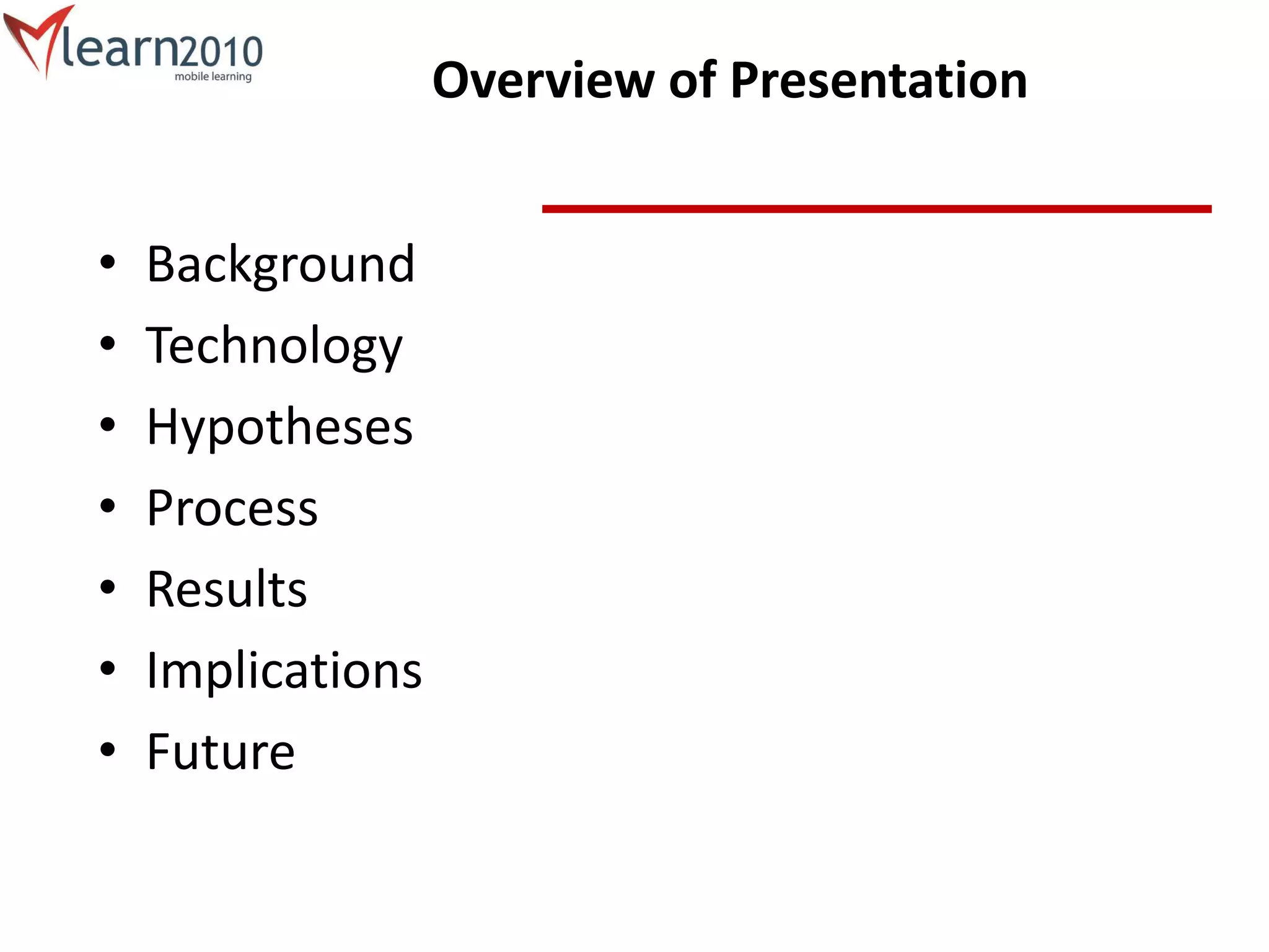 Overview of Presentation
• Background
• Technology
• Hypotheses
• Process
• Results
• Implications
• Future
 