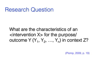 What are the characteristics of an
<intervention X> for the purpose/
outcome Y (Y1, Y2, …, Yn) in context Z?
(Plomp, 2009,...
