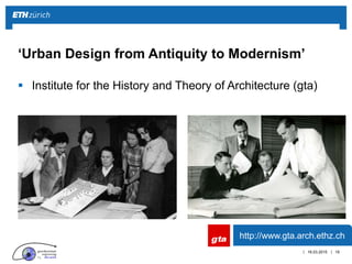 ||
 Institute for the History and Theory of Architecture (gta)
16.03.2015 19
‘Urban Design from Antiquity to Modernism’
h...