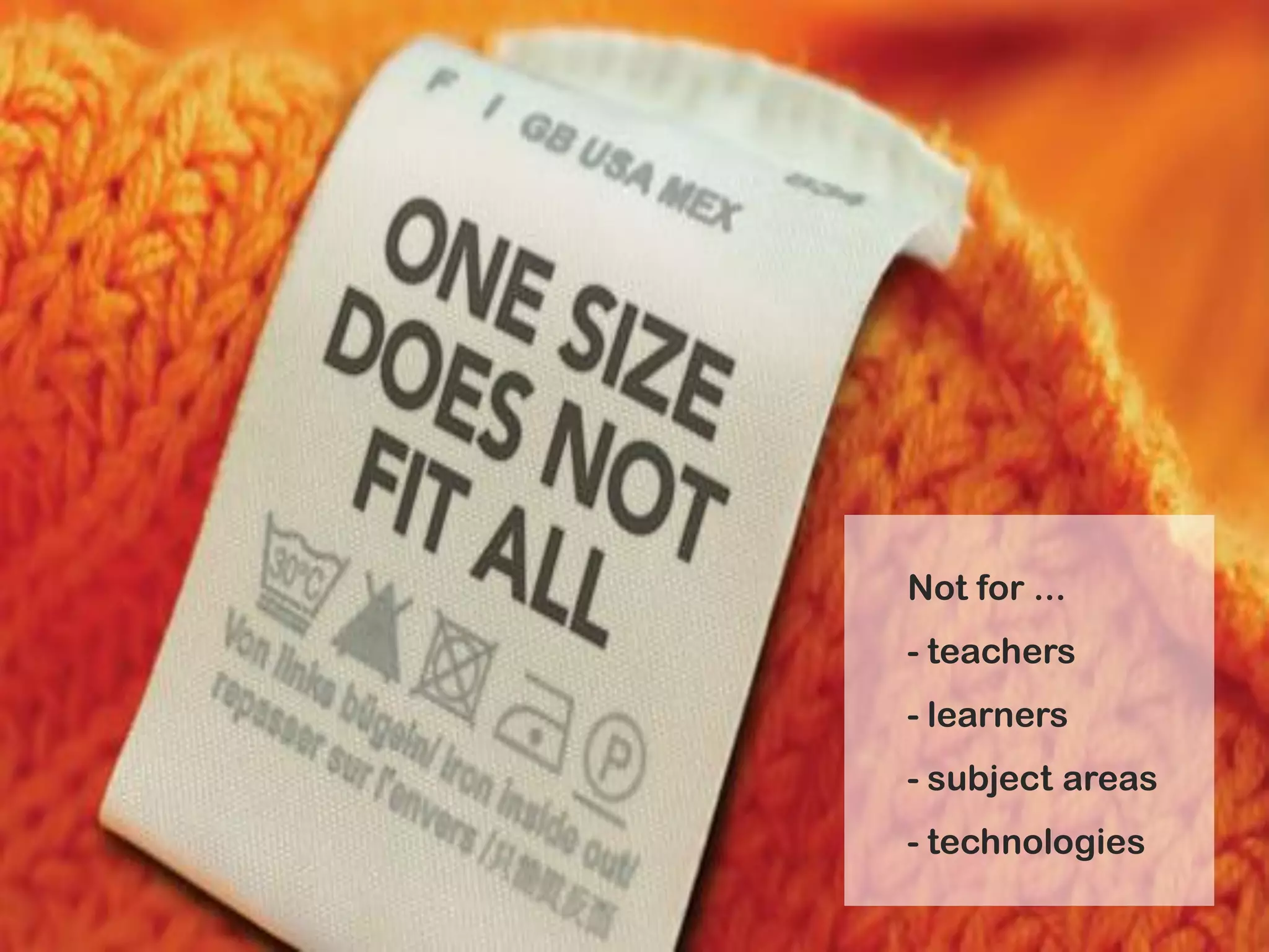 Not for ...
- teachers
- learners
- subject areas
- technologies
 