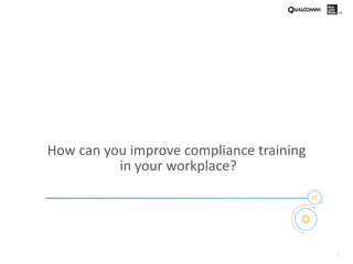 26
How can you improve compliance training
in your workplace?
 