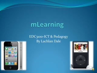 mLearning EDC3100-ICT & Pedagogy By Lachlan Dale 