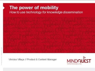mLearning. The power of mobility. How to use technology for knowledge dissemination.