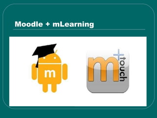 Moodle + mLearning
 