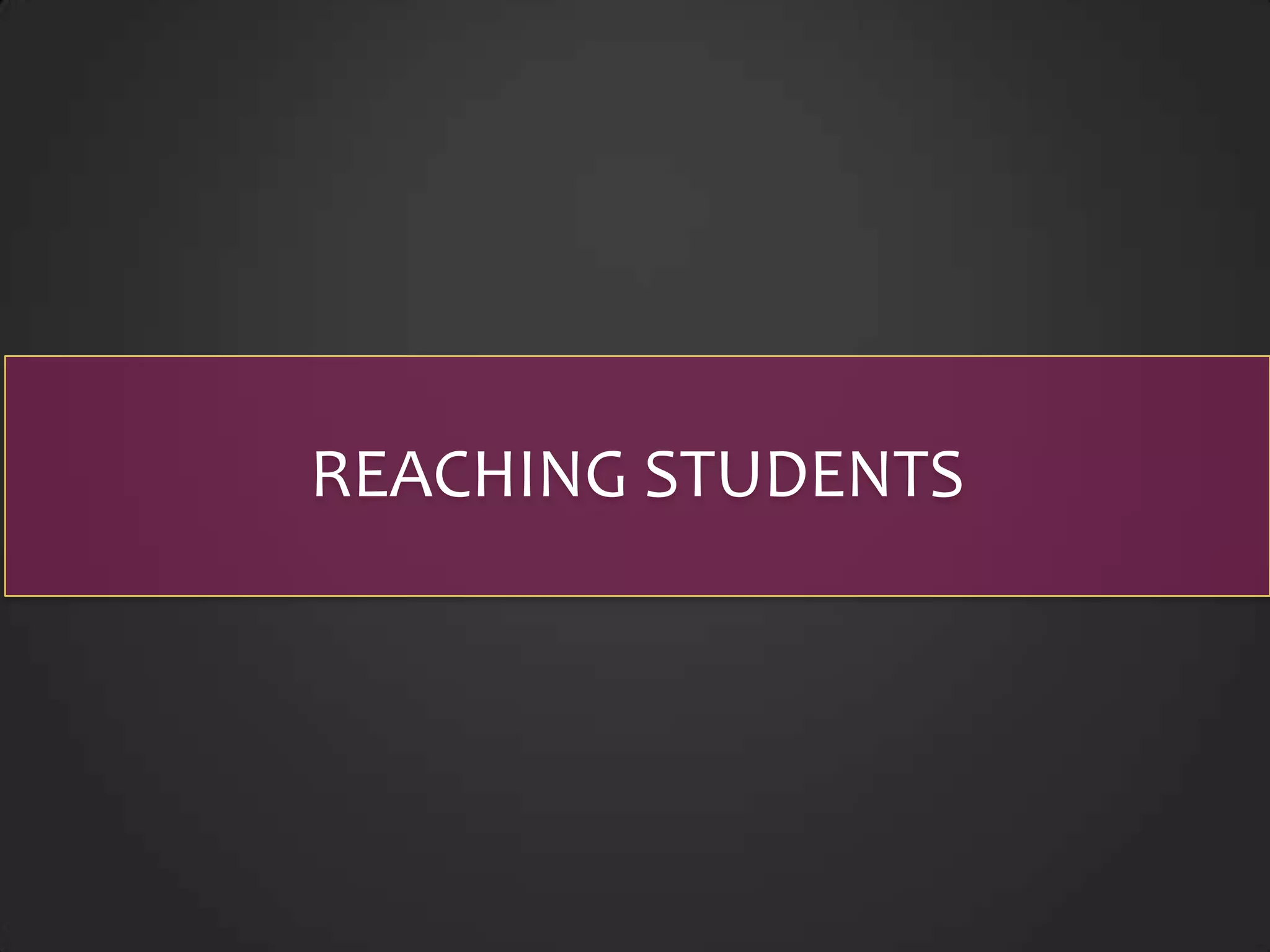 REACHING STUDENTS
 