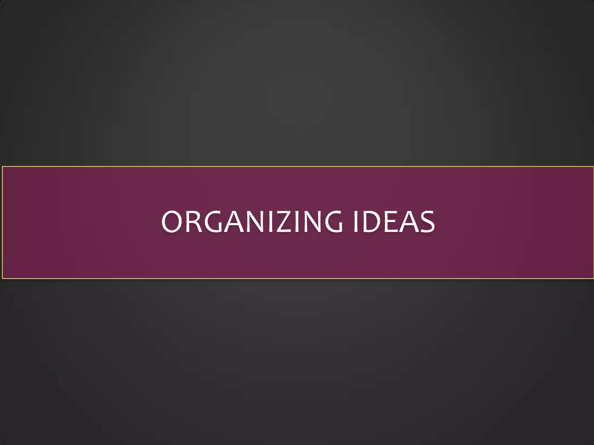 ORGANIZING IDEAS
 