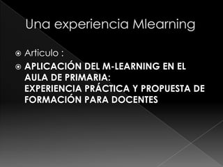Articulo :
 APLICACIÓN DEL M-LEARNING EN EL
AULA DE PRIMARIA:
EXPERIENCIA PRÁCTICA Y PROPUESTA DE
FORMACIÓN PARA DOCENTES


 