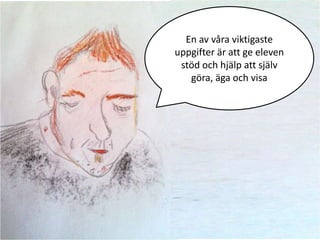 En av våra viktigaste
                       uppgifter är att ge eleven
                        stöd och hjälp att själv
                          göra, äga och visa
Vad har vi lärt oss?
Vad gör vi med erfarenheterna av att
använda mobilteknik, i form av
smartphones, i skolverksamheten?
 