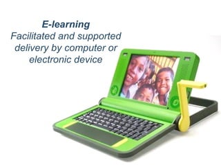 E-learning Facilitated and supported delivery by computer or electronic device 