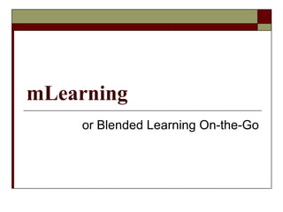 mLearning or Blended Learning On-the-Go 