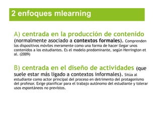 2 enfoques mlearning

A) centrada en la producción de contenido
(normalmente asociado a contextos formales). Comprenden
lo...