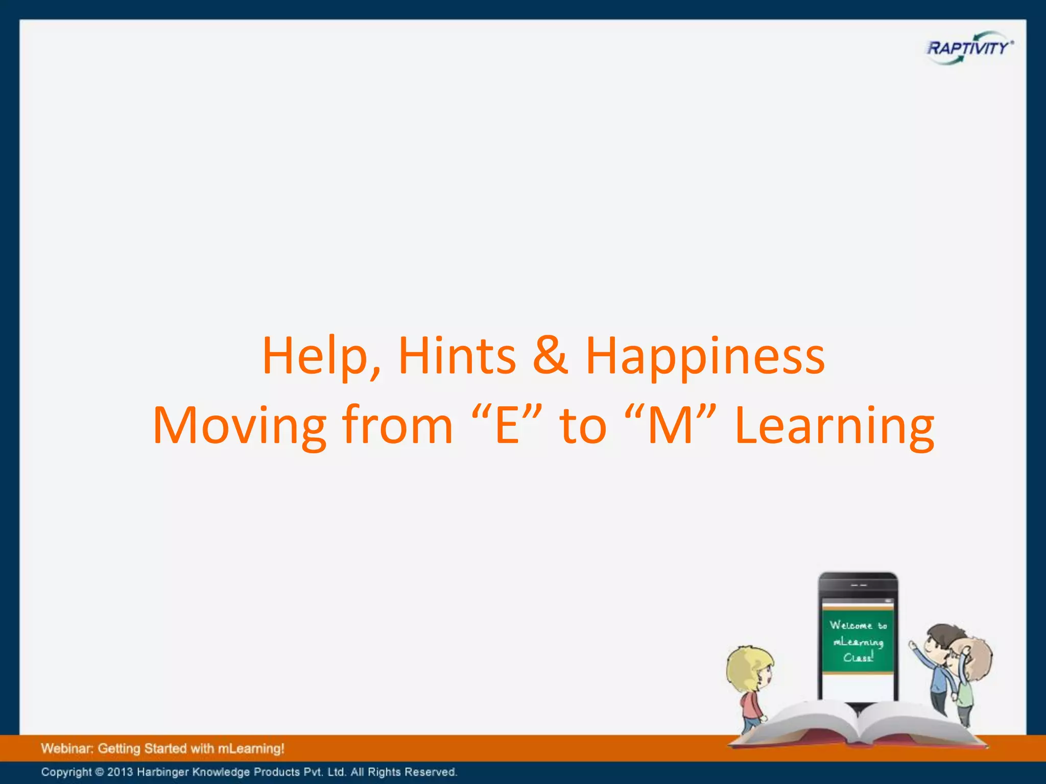 Help, Hints & Happiness
Moving from “E” to “M” Learning

 