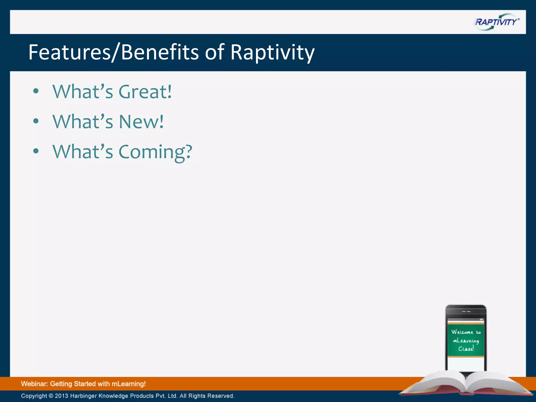 Features/Benefits of Raptivity
• What’s Great!
• What’s New!
• What’s Coming?

 