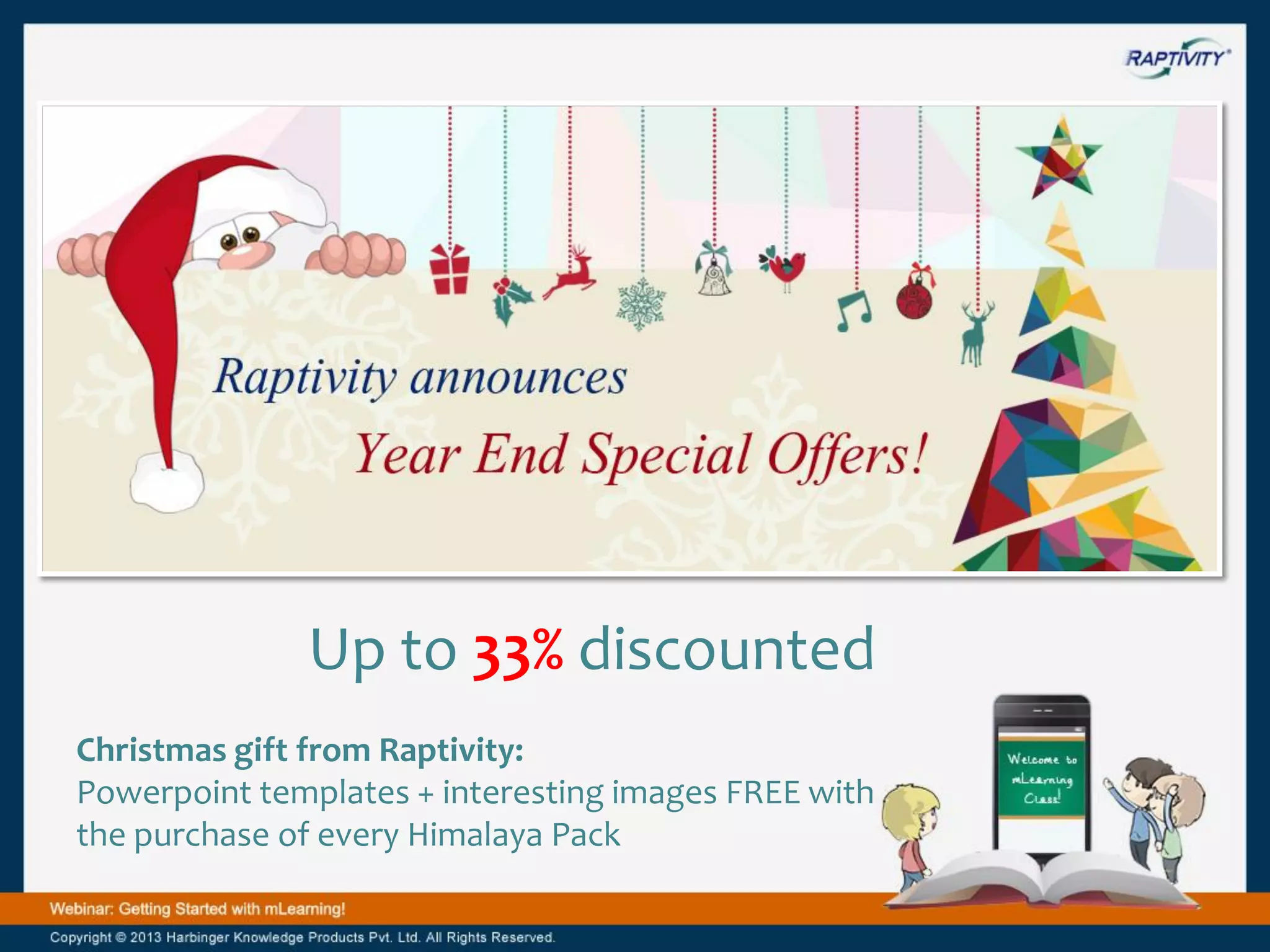 Up to 33% discounted
Christmas gift from Raptivity:
Powerpoint templates + interesting images FREE with
the purchase of every Himalaya Pack

 