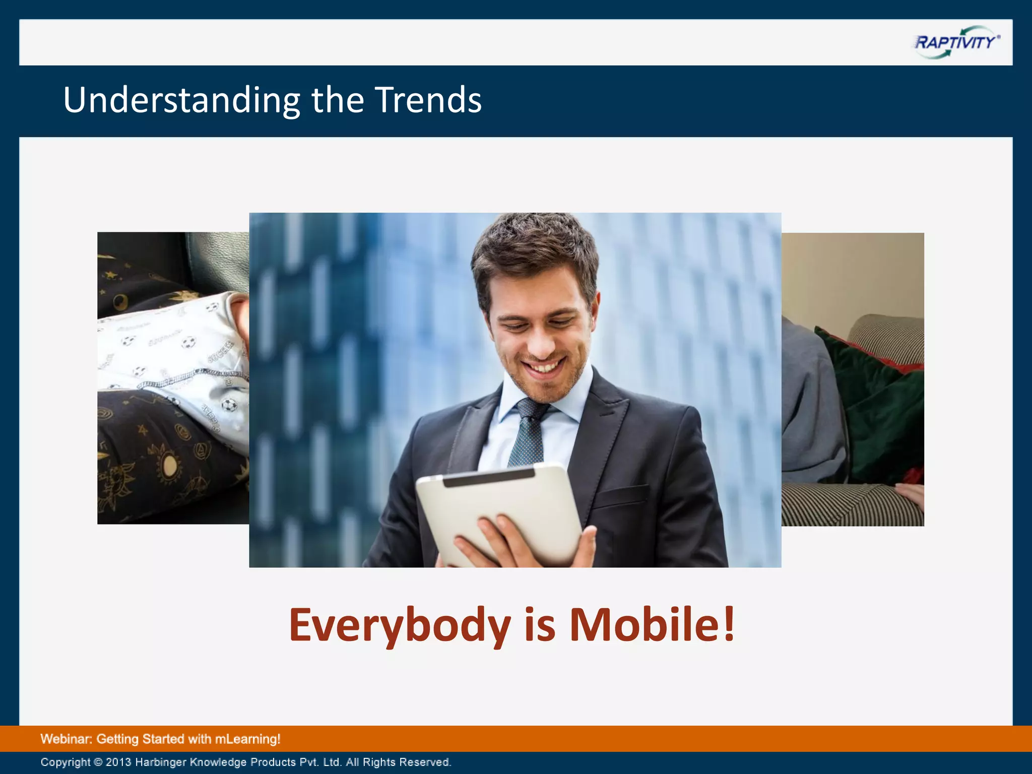 Understanding the Trends

Everybody is Mobile!

 