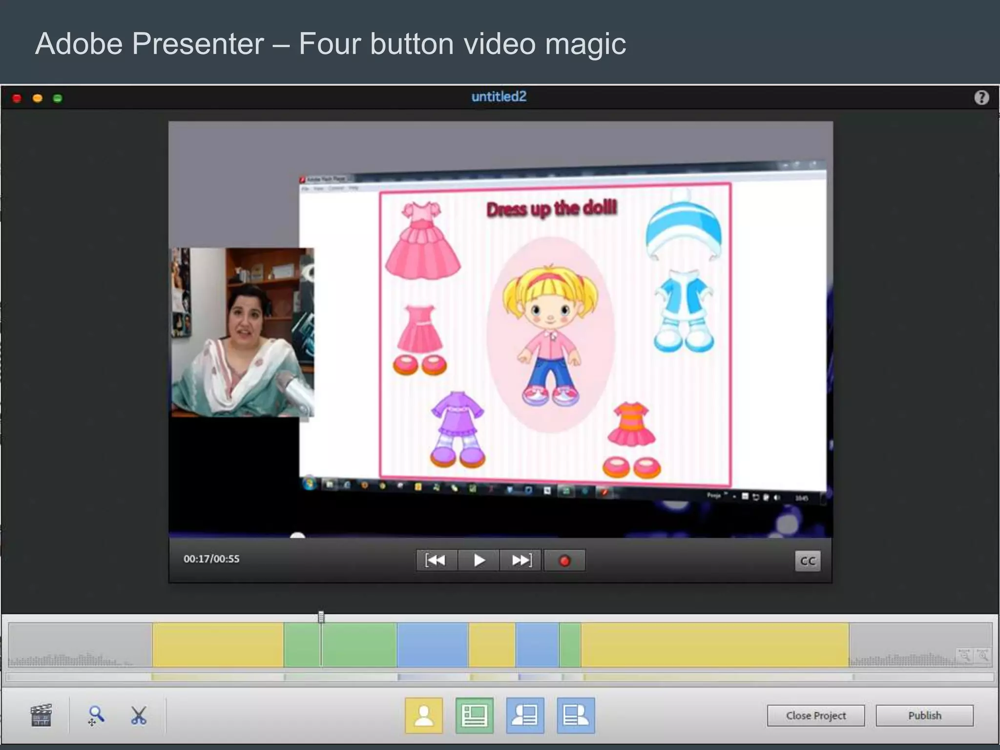 Adobe Presenter – Four button video magic

© 2013 Adobe Systems Incorporated. All Rights Reserved. Adobe Confidential.

16

 